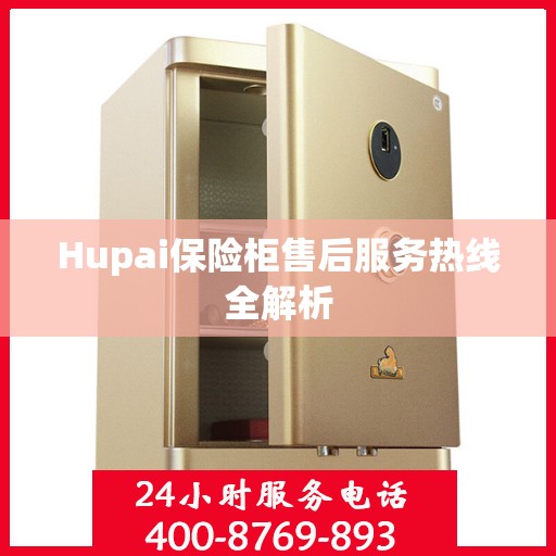 Hupai保险柜售后服务热线全解析