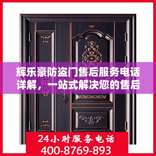 辉乐豪防盗门售后服务电话详解，一站式解决您的售后问题