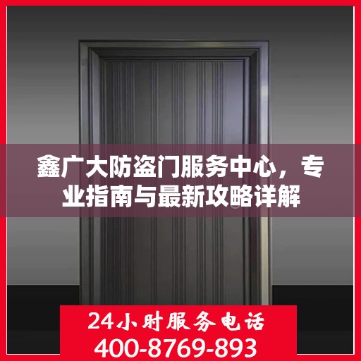 鑫广大防盗门服务中心，专业指南与最新攻略详解