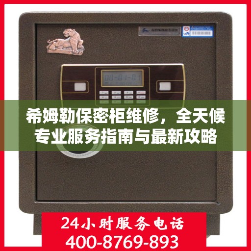 希姆勒保密柜维修，全天候专业服务指南与最新攻略