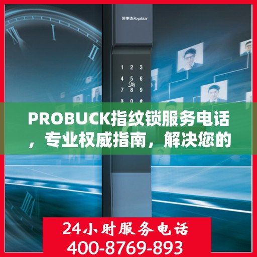 PROBUCK指纹锁服务电话，专业权威指南，解决您的锁事无忧
