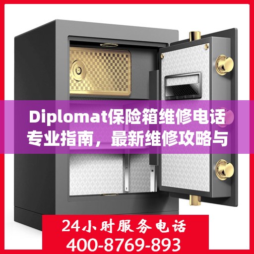 Diplomat保险箱维修电话专业指南，最新维修攻略与联系方式