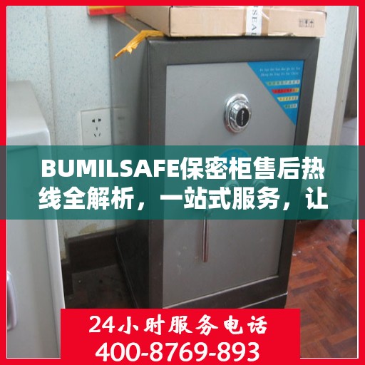 BUMILSAFE保密柜售后热线全解析，一站式服务，让您无忧购选