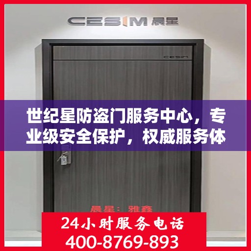 世纪星防盗门服务中心，专业级安全保护，权威服务体验