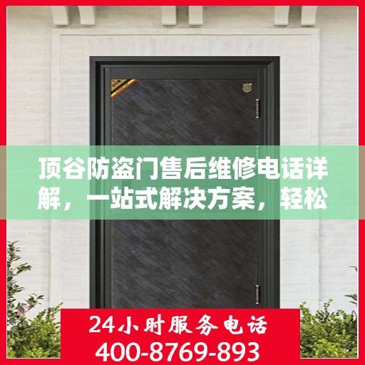 顶谷防盗门售后维修电话详解，一站式解决方案，轻松解决您的维修难题