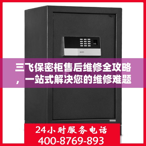三飞保密柜售后维修全攻略，一站式解决您的维修难题
