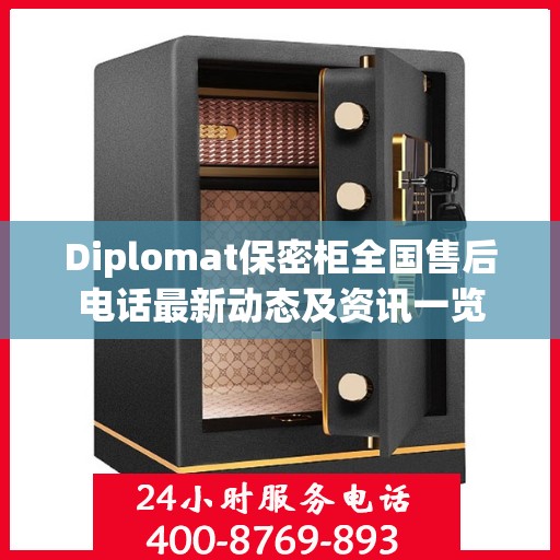 Diplomat保密柜全国售后电话最新动态及资讯一览