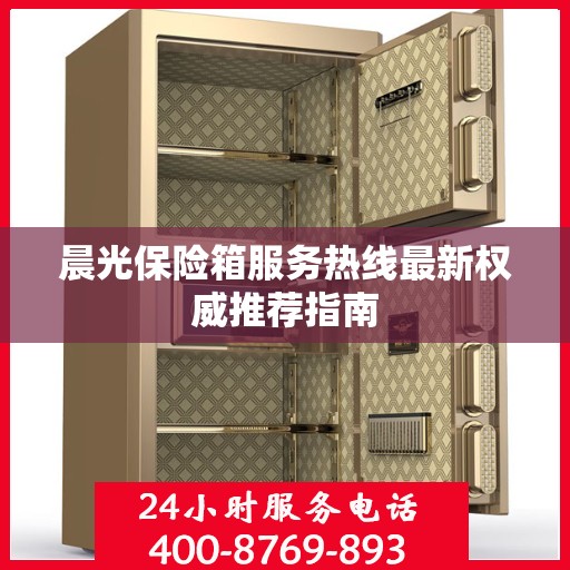 晨光保险箱服务热线最新权威推荐指南