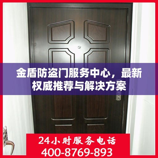 金盾防盗门服务中心，最新权威推荐与解决方案