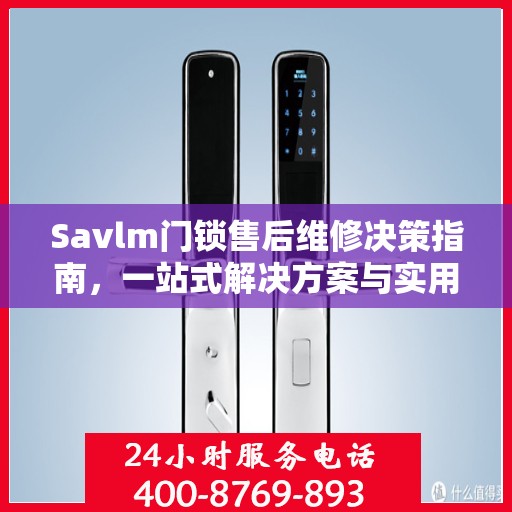 Savlm门锁售后维修决策指南，一站式解决方案与实用建议