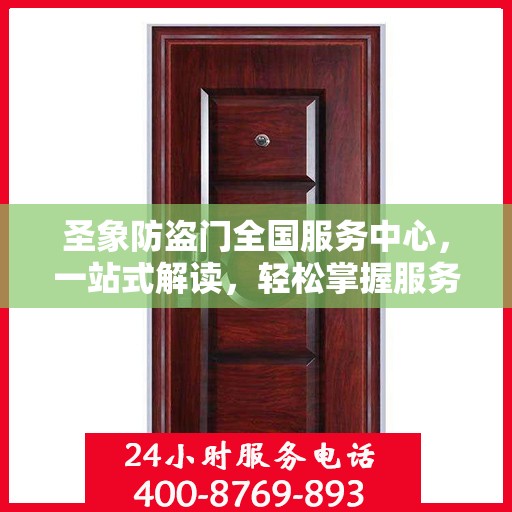 圣象防盗门全国服务中心，一站式解读，轻松掌握服务细节