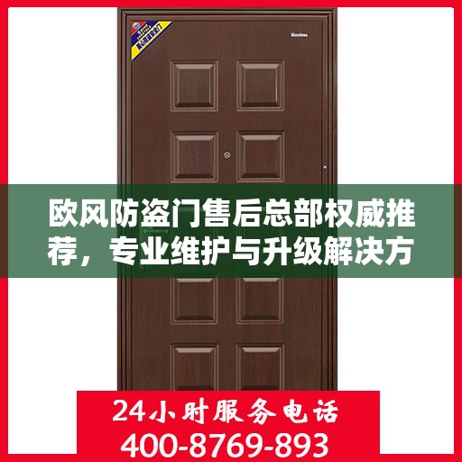 欧风防盗门售后总部权威推荐，专业维护与升级解决方案