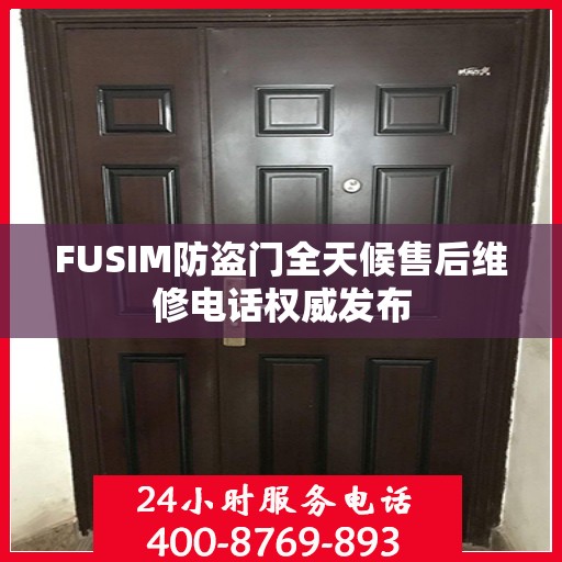 FUSIM防盗门全天候售后维修电话权威发布
