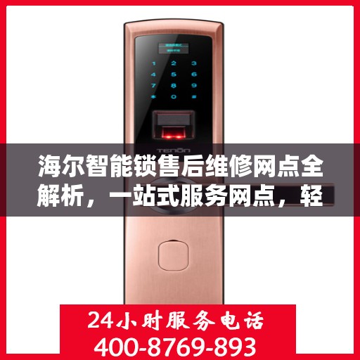 海尔智能锁售后维修网点全解析，一站式服务网点，轻松解决您的售后问题