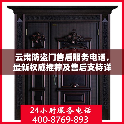 云肃防盗门售后服务电话，最新权威推荐及售后支持详解