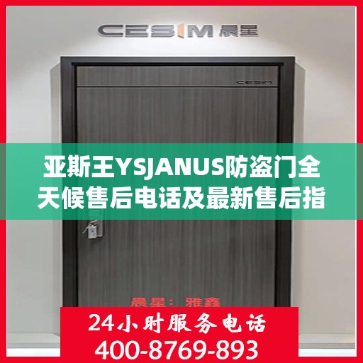 亚斯王YSJANUS防盗门全天候售后电话及最新售后指南攻略