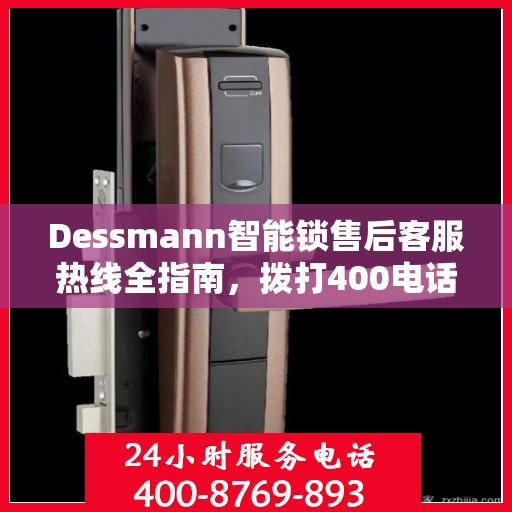 Dessmann智能锁售后客服热线全指南，拨打400电话解决所有问题！