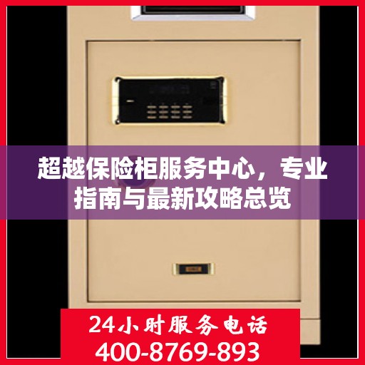 超越保险柜服务中心，专业指南与最新攻略总览