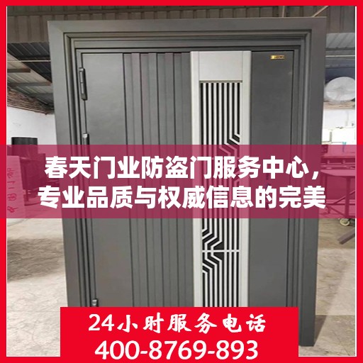 春天门业防盗门服务中心，专业品质与权威信息的完美结合