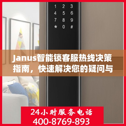 Janus智能锁客服热线决策指南，快速解决您的疑问与需求