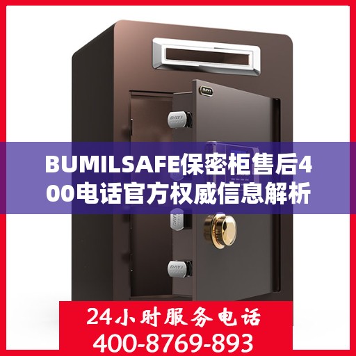 BUMILSAFE保密柜售后400电话官方权威信息解析