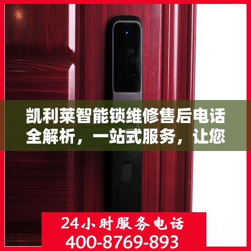 凯利莱智能锁维修售后电话全解析，一站式服务，让您轻松了解维修细节
