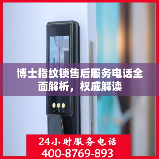 博士指纹锁售后服务电话全面解析，权威解读