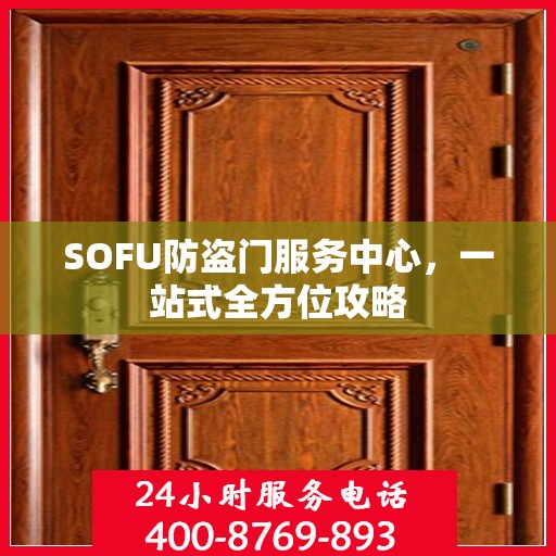 SOFU防盗门服务中心，一站式全方位攻略