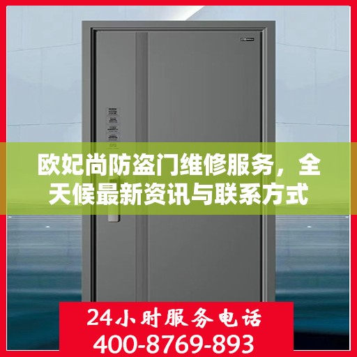 欧妃尚防盗门维修服务，全天候最新资讯与联系方式