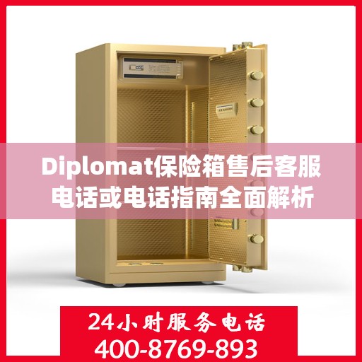Diplomat保险箱售后客服电话或电话指南全面解析