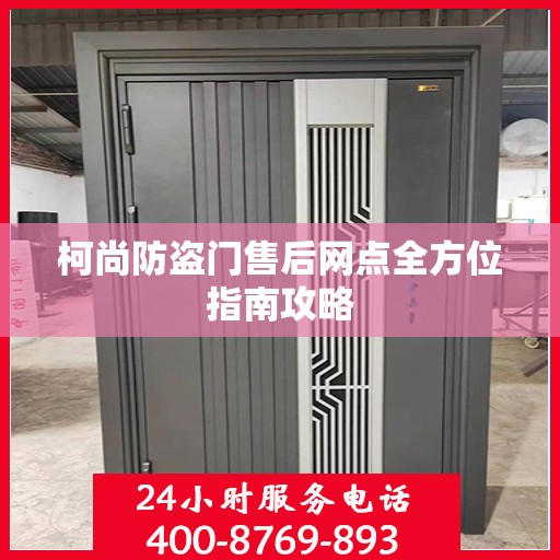 柯尚防盗门售后网点全方位指南攻略