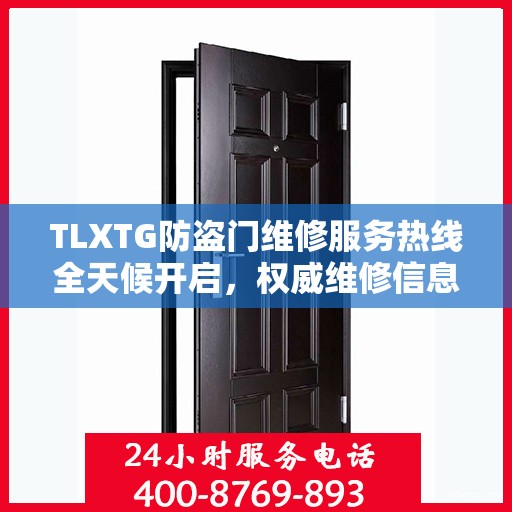 TLXTG防盗门维修服务热线全天候开启，权威维修信息与您同行
