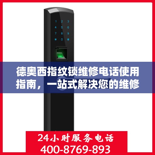 德奥西指纹锁维修电话使用指南，一站式解决您的维修需求