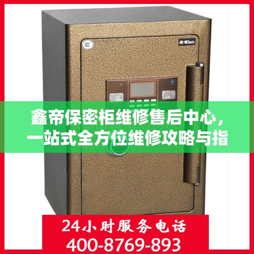 鑫帝保密柜维修售后中心，一站式全方位维修攻略与指南