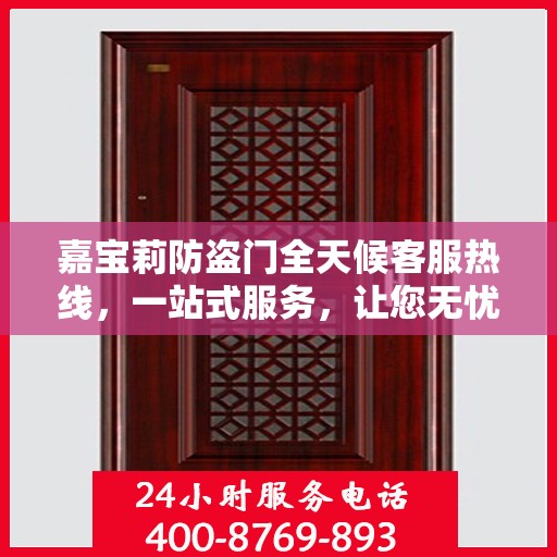 嘉宝莉防盗门全天候客服热线，一站式服务，让您无忧安全之选