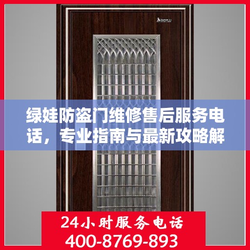绿娃防盗门维修售后服务电话，专业指南与最新攻略解密
