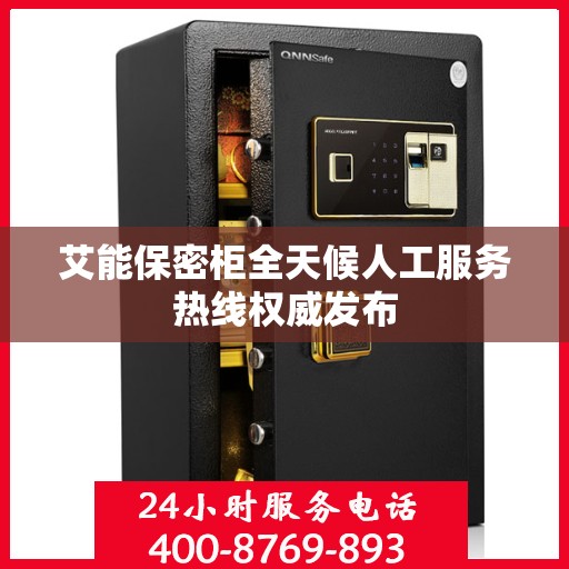 艾能保密柜全天候人工服务热线权威发布
