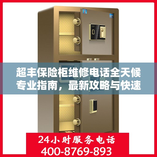 超丰保险柜维修电话全天候专业指南，最新攻略与快速响应服务