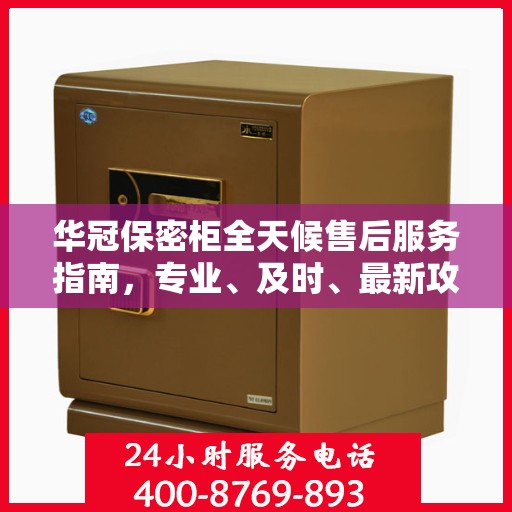华冠保密柜全天候售后服务指南，专业、及时、最新攻略