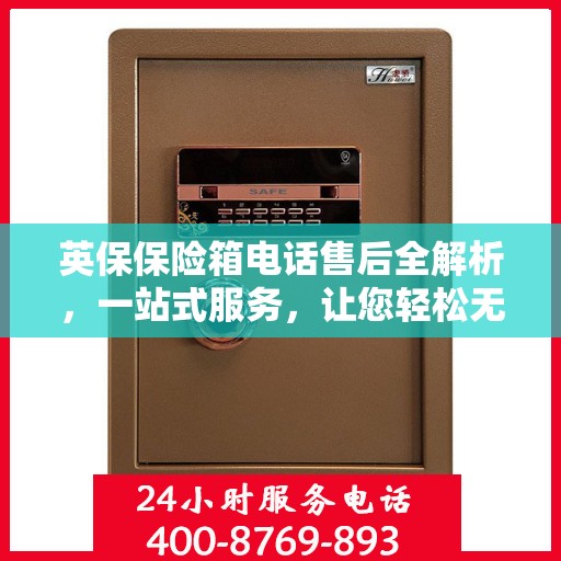 英保保险箱电话售后全解析，一站式服务，让您轻松无忧！