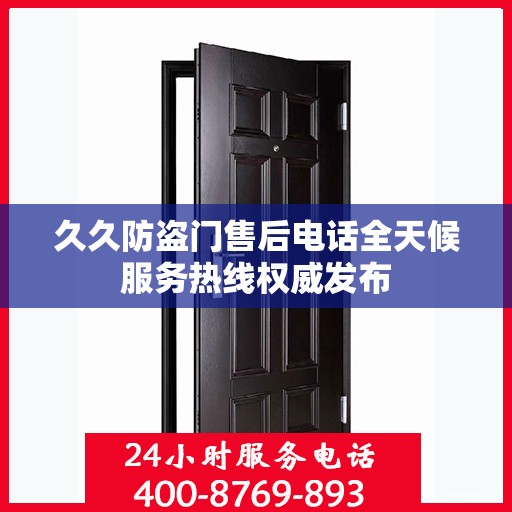 久久防盗门售后电话全天候服务热线权威发布
