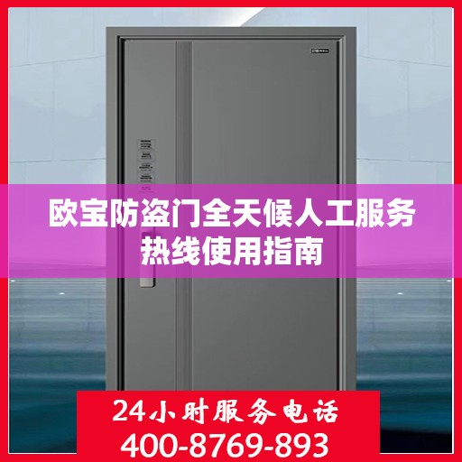 欧宝防盗门全天候人工服务热线使用指南