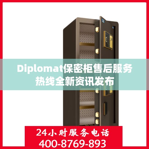 Diplomat保密柜售后服务热线全新资讯发布