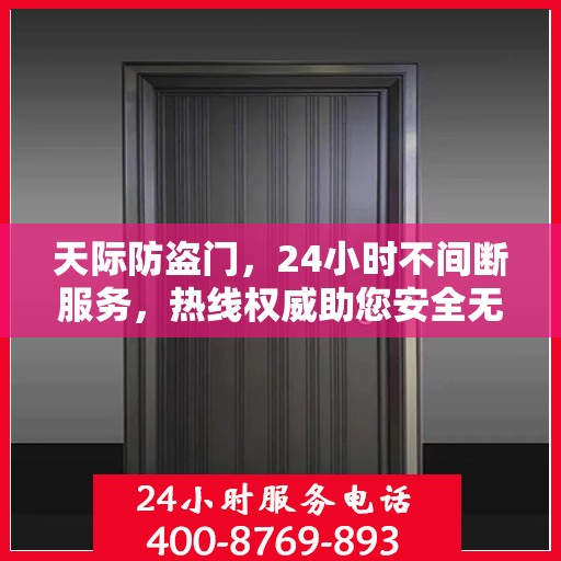 天际防盗门，24小时不间断服务，热线权威助您安全无忧