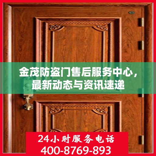 金茂防盗门售后服务中心，最新动态与资讯速递