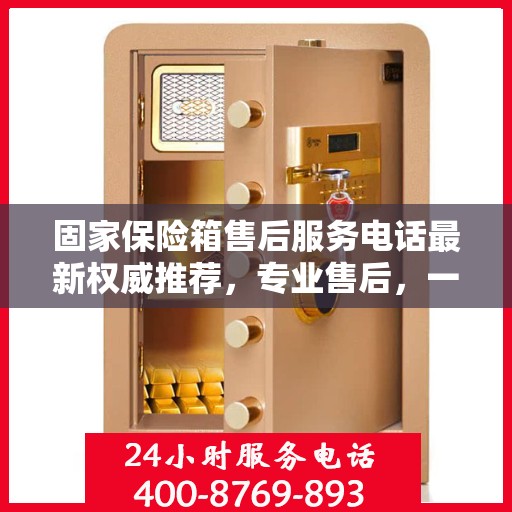固家保险箱售后服务电话最新权威推荐，专业售后，一键解决您的需求！