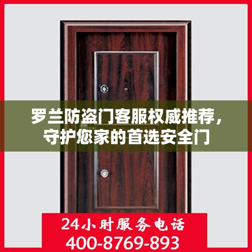 罗兰防盗门客服权威推荐，守护您家的首选安全门
