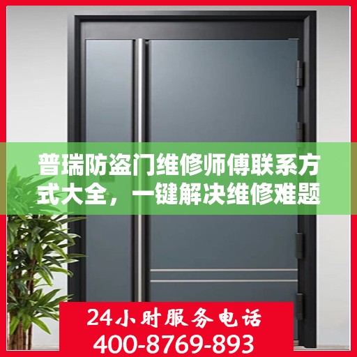 普瑞防盗门维修师傅联系方式大全，一键解决维修难题