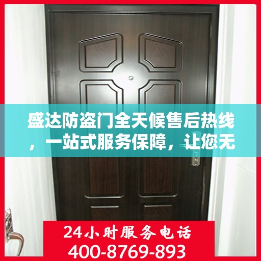 盛达防盗门全天候售后热线，一站式服务保障，让您无忧购门！