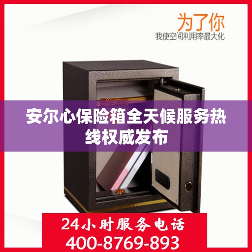 安尔心保险箱全天候服务热线权威发布